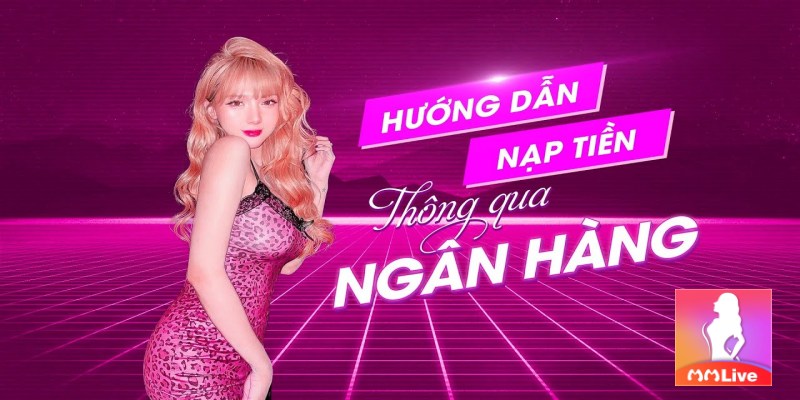 Các Bước Nạp Tiền MMlive Bằng Thẻ Ngân Hàng