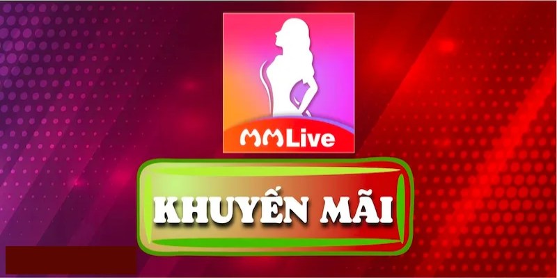 Các Chương Trình Khuyến Mãi Phần Thưởng Thần Bí Tại MMLive